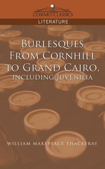 Burlesques from Cornhill to Grand Cairo Including Juvenilia