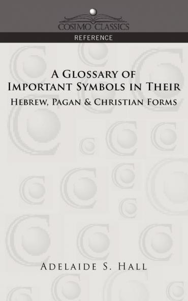 A Glossary of Important Symbols in Their Hebrew Pagan & Christian Forms (Cosimo Classics Reference)