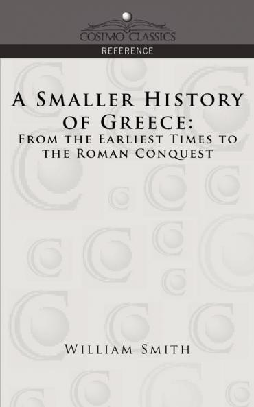 A Smaller History of Greece: From the Earliest Times to the Roman Conquest (Cosimo Classics Reference)
