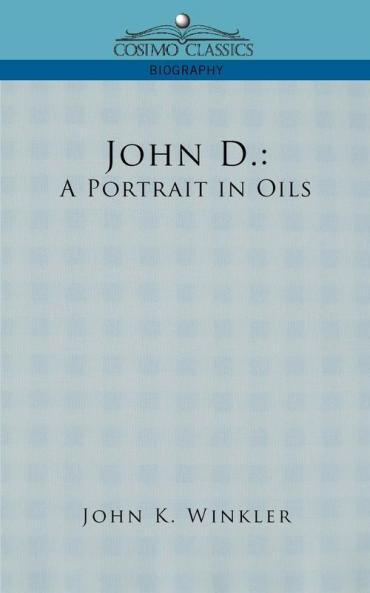 John D.: A Portrait in Oils (Cosimo Classics Biography)
