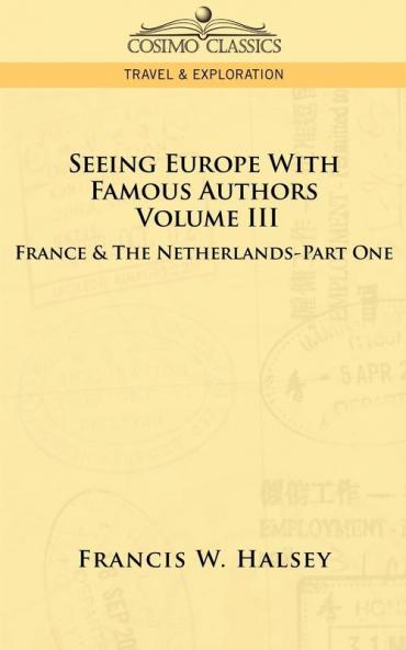 Seeing Europe with Famous Authors: Volume III - France & the Netherlands-Part One