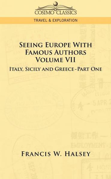 Seeing Europe with Famous Authors: Volume VII - Italy Sicily and Greece-Part One