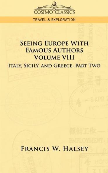 Seeing Europe with Famous Authors: Volume VIII - Italy Sicily and Greece-Part Two