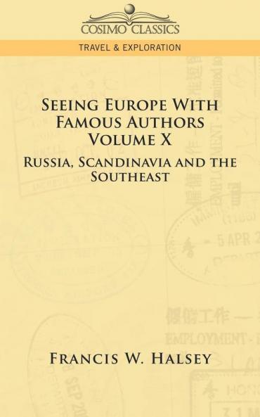 Seeing Europe with Famous Authors: Volume X - Russia Scandinavia and the Southeast
