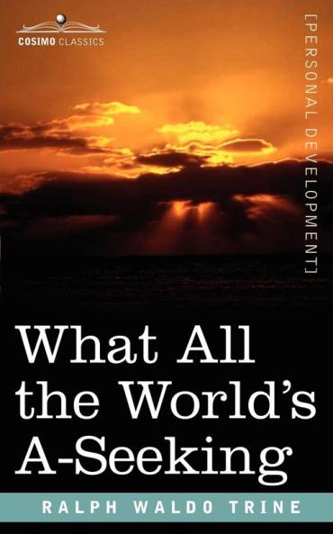 What All the World's A-Seeking: The Vital Law of True Life True Greatness Power and Happiness