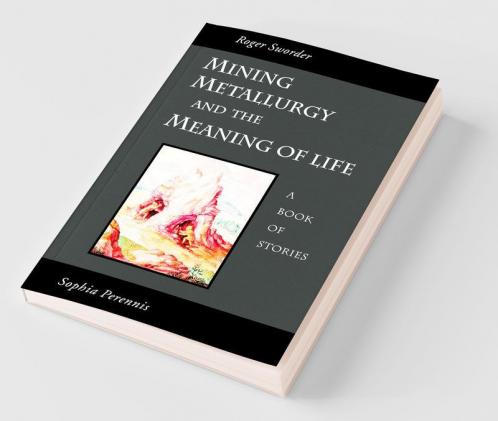 Mining Metallurgy and the Meaning of Life