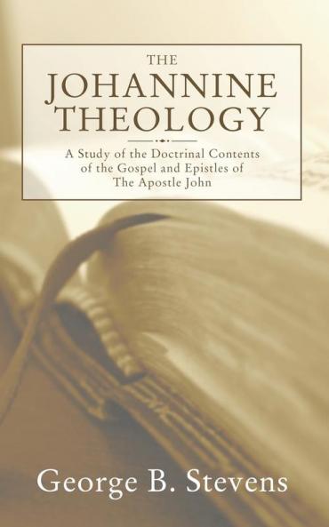 The Johannine Theology: A Study of the Doctrinal Contents of the Gospel and Epistles of the Apostle John