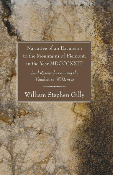 Narrative of an Excursion to the Mountains of Piemont in the Year MDCCCXXIII: And Researches Among the Vaudois or Waldenses