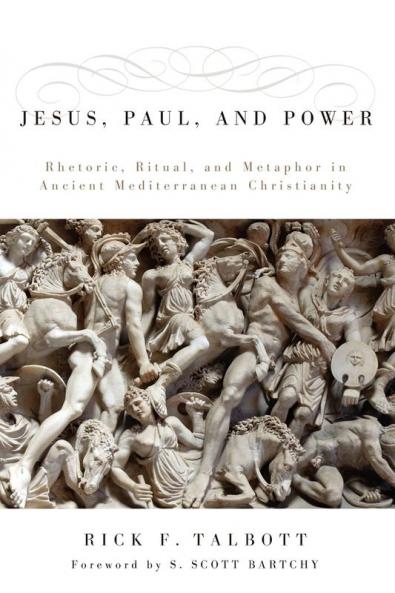 Jesus Paul and Power: Rhetoric Ritual and Metaphor in Ancient Mediterranean Christianity