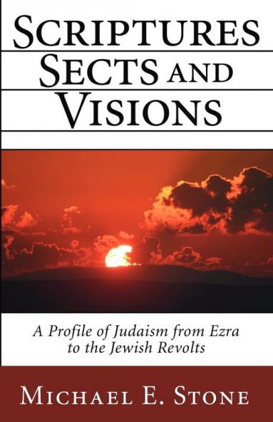 Scriptures Sects and Visions: A Profile of Judaism from Ezra to the Jewish Revolts