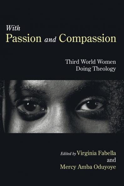 With Passion and Compassion: Third World Women Doing Theology: Reflections from the Women's Commission of the Ecumenical Association of Third World Theologians