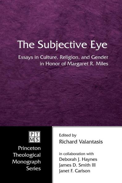 The Subjective Eye: Essays in Culture Religion and Gender in Honor of Margaret R. Miles: 59 (Princeton Theological Monograph)