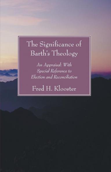 Significance of Barth's Theology: An Appraisal: With Special Reference to Election and Reconciliation