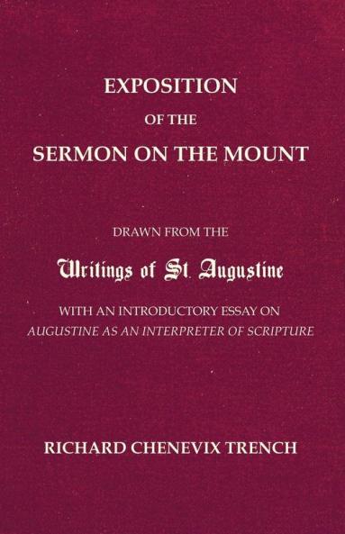 Exposition of the Sermon on the Mount: Drawn from the Writings of St. Augustine with an Introductory Essay on Augustine as an Interpreter of Scripture