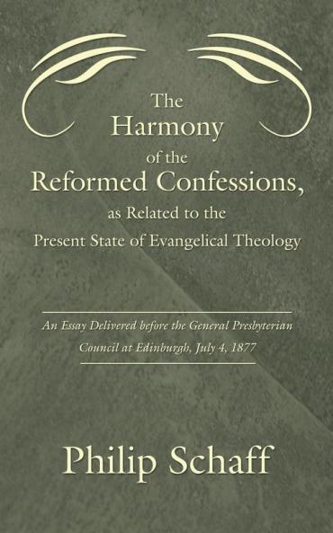 Harmony of the Reformed Confessions as Related to the Present State of Evangelical Theology: An Essay Delivered Before the General Presbyterian Counc