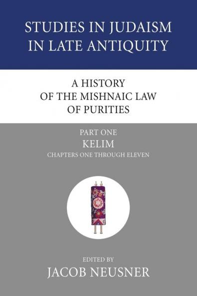 A History of the Mishnaic Law of Purities Part 1: Kelim: Chapters One Through Eleven (Studies in Judaism in Late Antiquity)