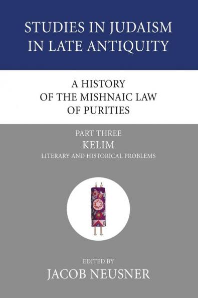 A History of the Mishnaic Law of Purities Part 3: Kelim: Literary and Historical Problems (Studies in Judaism in Late Antiquity)