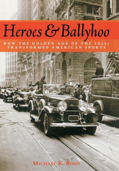Heroes and Ballyhoo: How the Golden Age of the 1920s Transformed American Sports