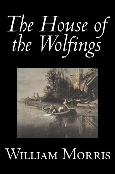 The House of the Wolfings by Wiliam Morris Fiction Fantasy Classics Fairy Tales Folk Tales Legends & Mythology