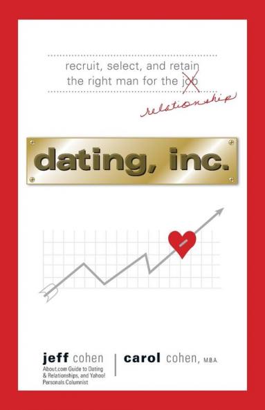 Dating Inc.: Recruit Select and Retain the Right Man for a Relationship