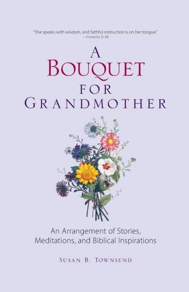 A Bouquet for Grandmother: An Arrangement of Stories Meditations and Biblical Inspirations