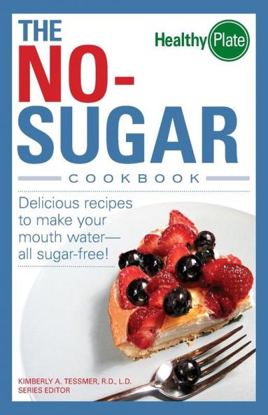 The No-Sugar Cookbook: Delicious Recipes to Make Your Mouth Water...all Sugar Free! (Healthy Plate)