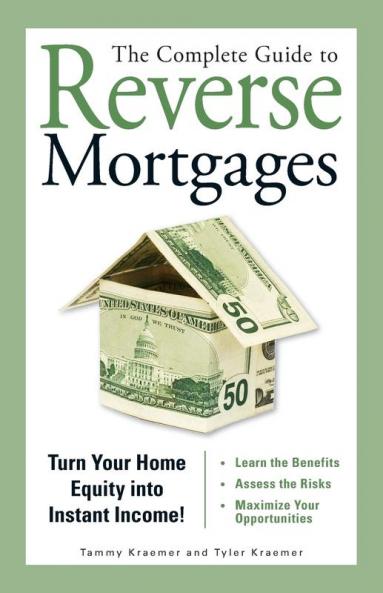 The Complete Guide to Reverse Mortgages: Turn Your Home Equity into Instant Income!