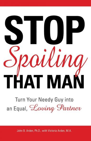 Stop Spoiling That Man!: Turn Your Needy Guy into an Equal Loving Partner