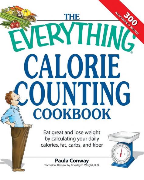 The Everything Calorie Counting Cookbook: Calculate your daily caloric intake--and fat carbs and daily fiber--with these 300 delicious recipes