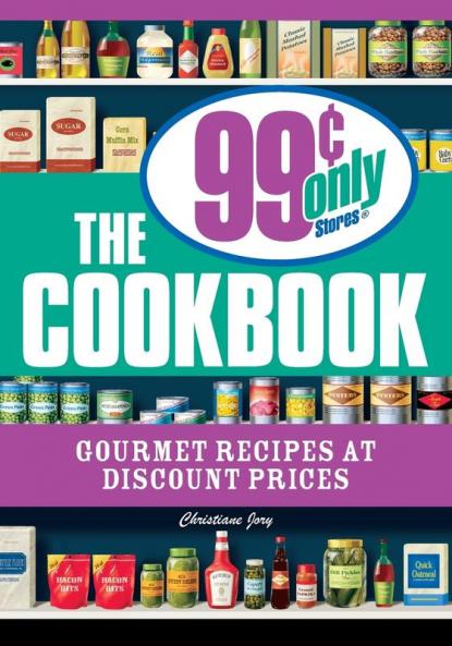 The 99 Cent Only Stores Cookbook: Gourmet Recipes at Discount Prices