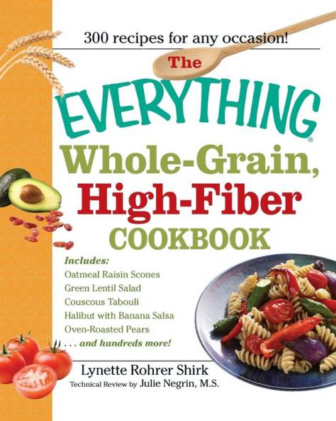 The Everything Whole Grain High Fiber Cookbook: Delicious heart-healthy snacks and meals the whole family will love