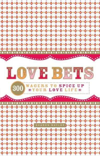 Love Bets: 300 Wagers to Spice Up Your Love Life