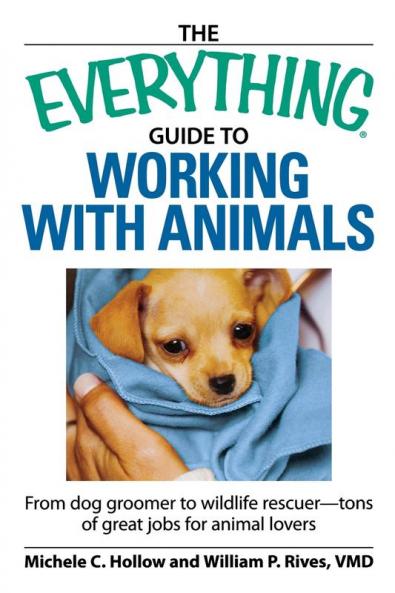 The Everything Guide to Working with Animals: From dog groomer to wildlife rescuer - tons of great jobs for animal lovers