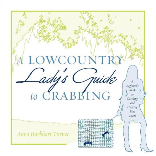 A Lowcountry Lady's Guide to Crabbing: A Beginner's Guide to Catching and Cooking Blue Crabs