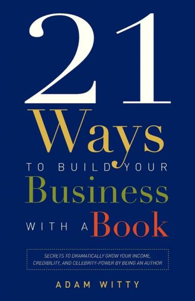 21 Ways To Build Your Business With A Book