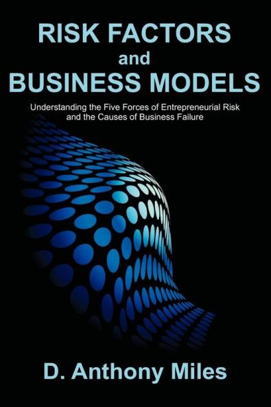 Risk Factors and Business Models: Understanding the Five Forces of Entrepreneurial Risk and the Causes of Business Failure