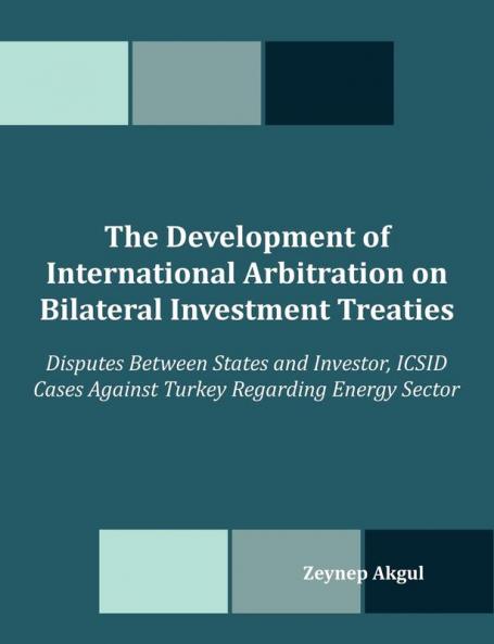 The Development of International Arbitration on Bilateral Investment Treaties: Disputes Between States and Investor ICSID Cases Against Turkey Regard