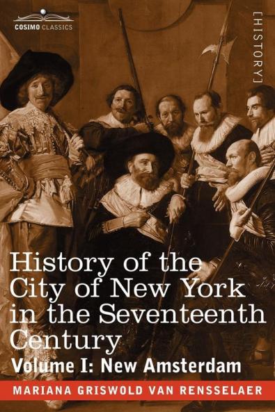History of the City of New York in the Seventeenth Century: Volume I: New Amsterdam (Cosimo Classics)