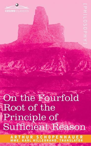 On the Fourfold Root of the Principle of Sufficient Reason (Cosimo Classics)