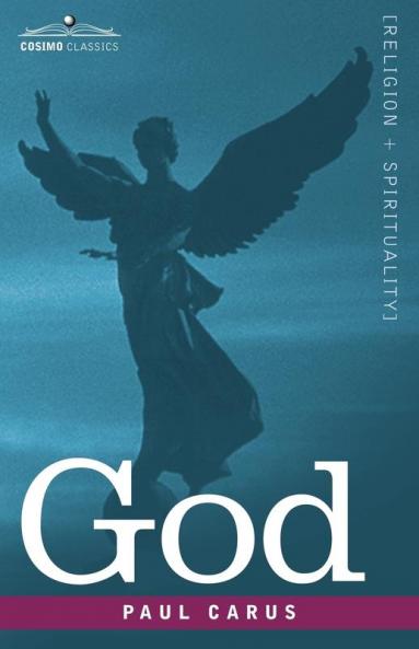 God: An Enquiry Into the Nature of Man's Highest Ideal and a Solution of the Problem from the Standpoint of Science