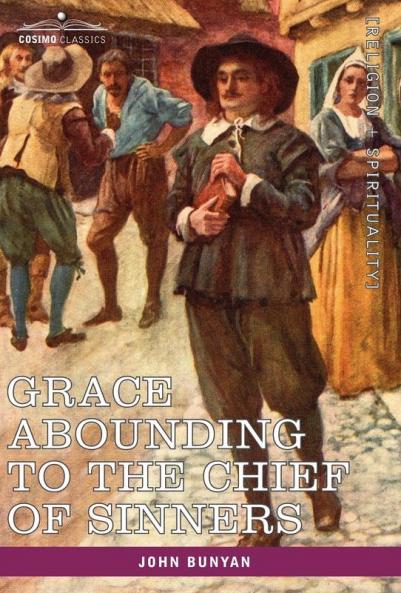 Grace Abounding to the Chief of Sinners: In a Faithful Account of the Life and Death of John Bunyan