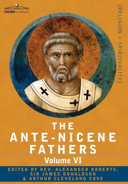 The Ante-nicene Fathers: the Writings of the Fathers Down to A.d. 325: Fathers of the Third Century - Gregory Thaumaturgus; Dinysius the Great; Julius ... Century - Gregory Thaumaturgus; Dinysius