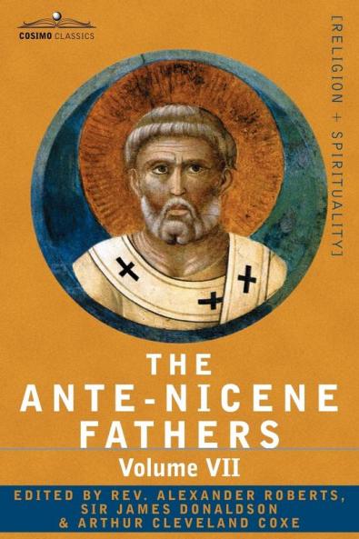 The Ante-nicene Fathers: the Writings of the Fathers Down to A.d. 325: Fathers of the Third and Fourth Century - Lactantius Venantius Asterius ... and Fourth Century - Lactantius Venanti