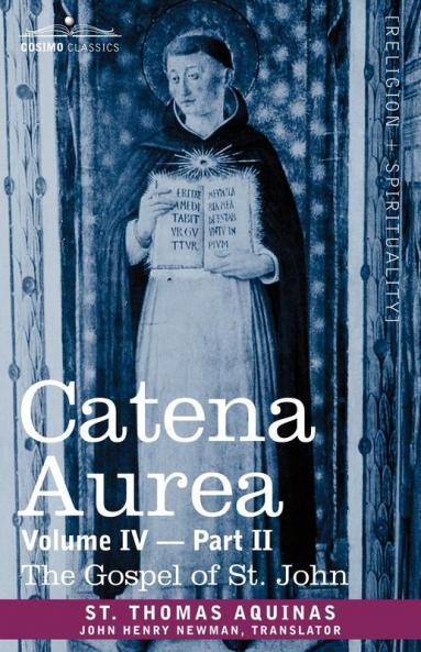 Catena Aurea: Commentary on the Four Gospels Collected Out of the Works of the Fathers Volume IV Part 2 Gospel of St. John: 4