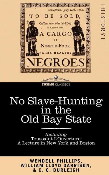 No Slave-Hunting in the Old Bay State: An Appeal to the People and Legislature of Massachusetts -- Including Toussaint L'Ouverture: A Lecture in New