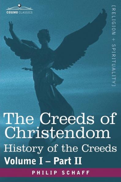 The Creeds of Christendom: History of the Creeds - Volume I Part II