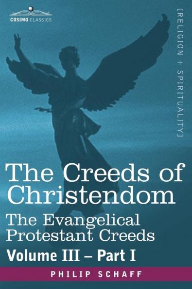 The Creeds of Christendom: The Evangelical Protestant Creeds - Volume III Part I