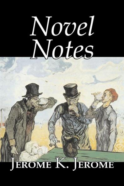 Novel Notes by Jerome K. Jerome Fiction Classics Literary