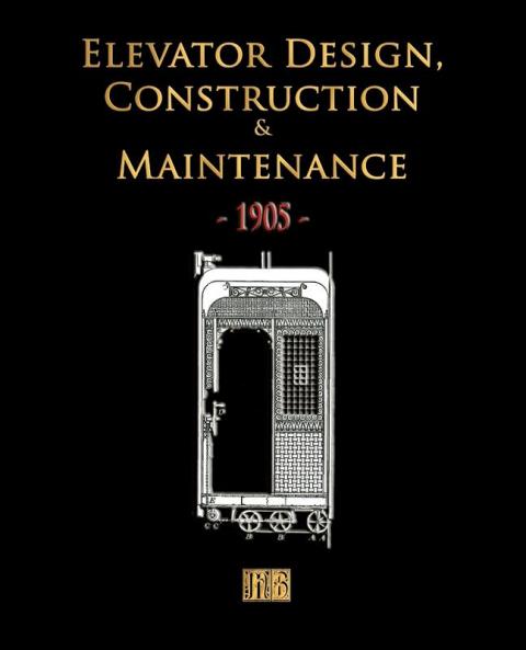 Elevator Design Construction and Maintenance - 1905
