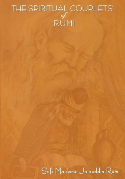 The Spiritual Couplets of Maulana Jalalu-'d-Dln Muhammad Rumi